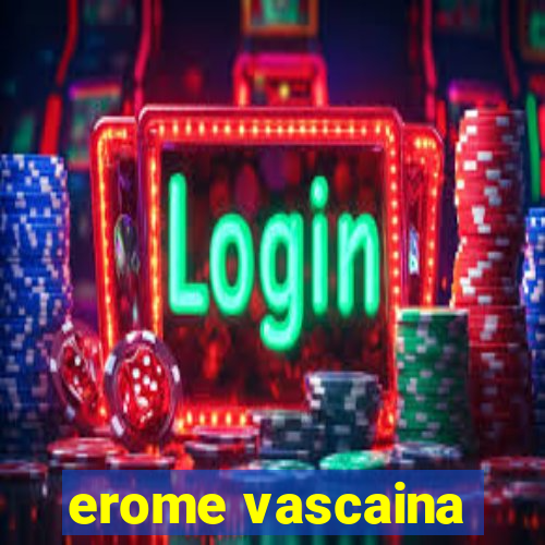 erome vascaina